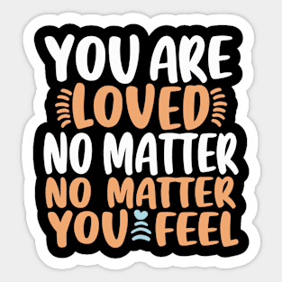 You Are Loved No Matter How You Feel Sticker